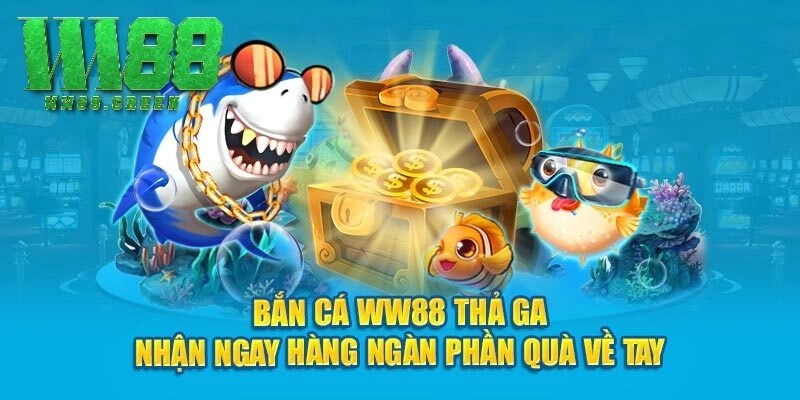 Bắn cá WW88 thả ga nhận ngay hàng ngàn phần quà về tay