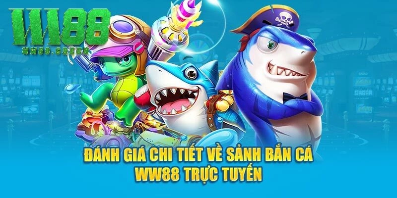 Đánh giá chi tiết về sảnh bắn cá WW88 trực tuyến