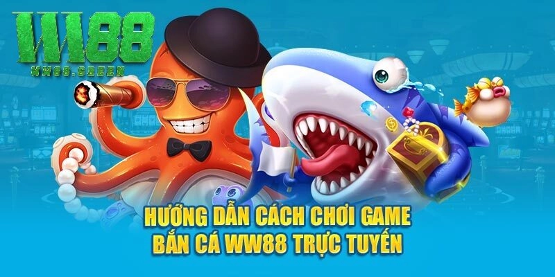 Hướng dẫn cách chơi game bắn cá WW88 trực tuyến
