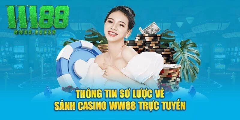 Thông tin sơ lược về sảnh Casino WW88 trực tuyến