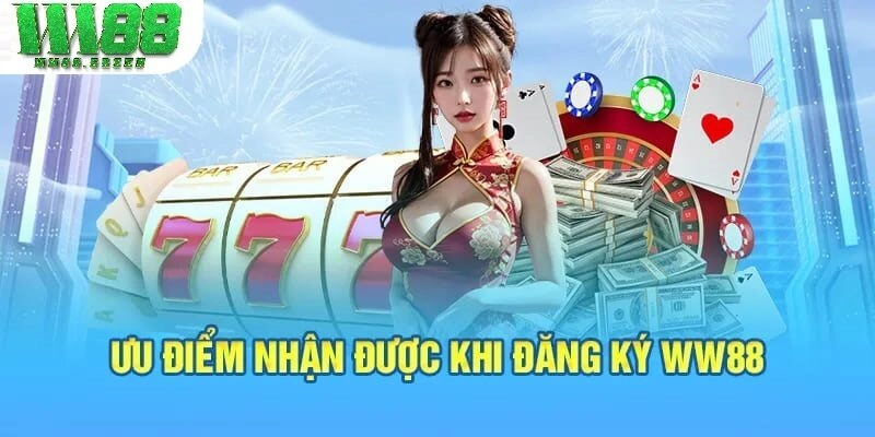 Ưu điểm nhận được khi đăng ký ww88